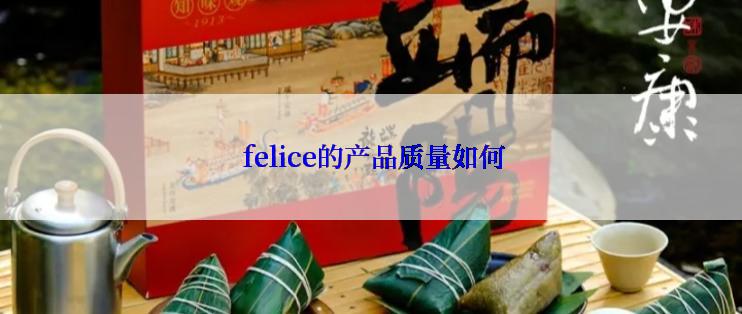  felice的产品质量如何