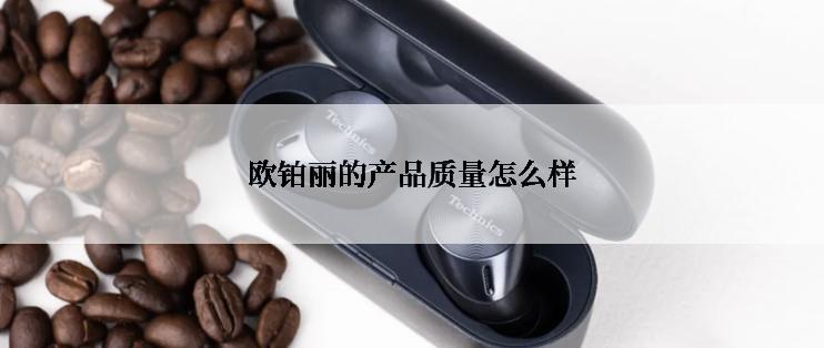 欧铂丽的产品质量怎么样