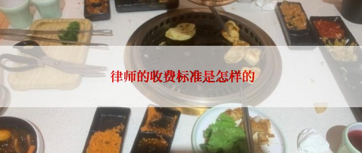  律师的收费标准是怎样的