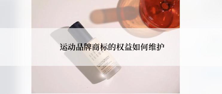  运动品牌商标的权益如何维护