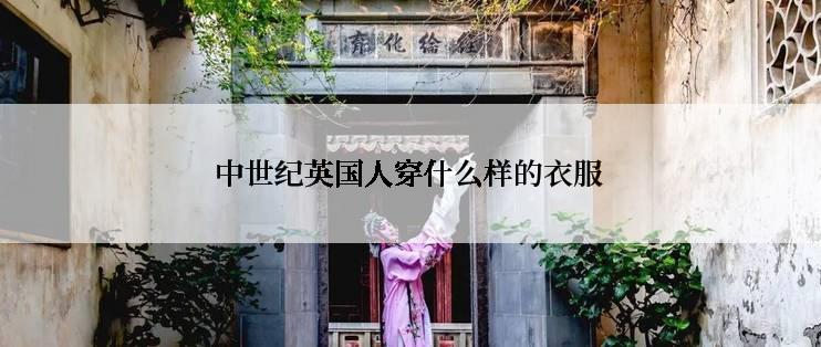 中世纪英国人穿什么样的衣服