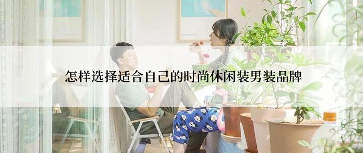  怎样选择适合自己的时尚休闲装男装品牌