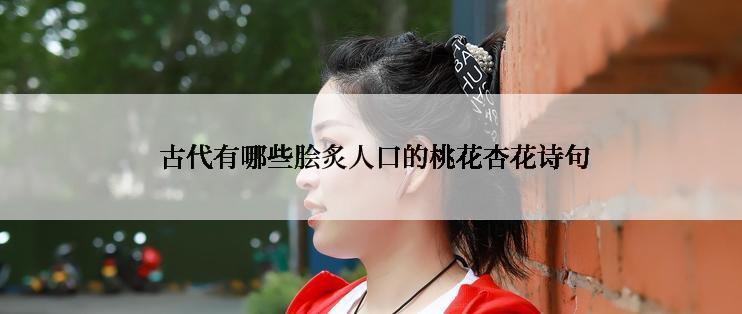  古代有哪些脍炙人口的桃花杏花诗句