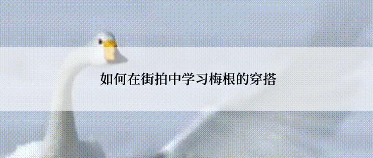  如何在街拍中学习梅根的穿搭