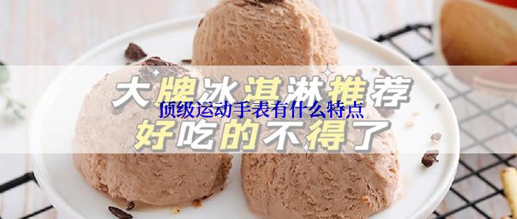  顶级运动手表有什么特点