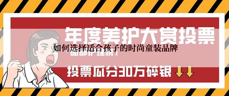  如何选择适合孩子的时尚童装品牌