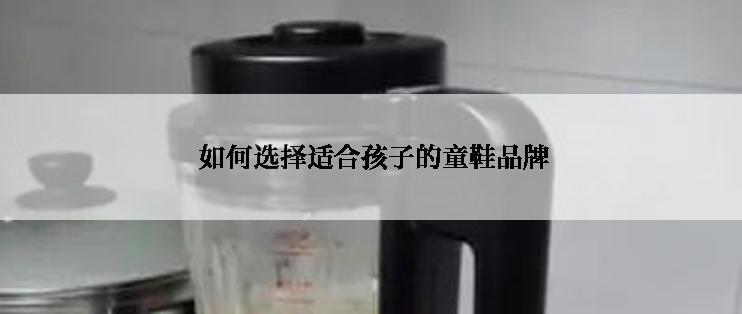  如何选择适合孩子的童鞋品牌