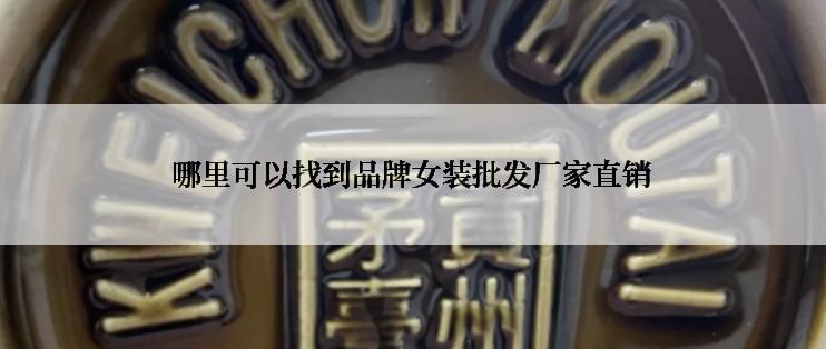 哪里可以找到品牌女装批发厂家直销