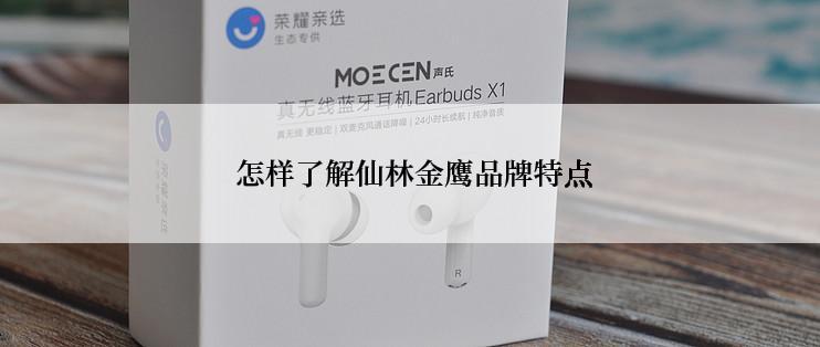  怎样了解仙林金鹰品牌特点