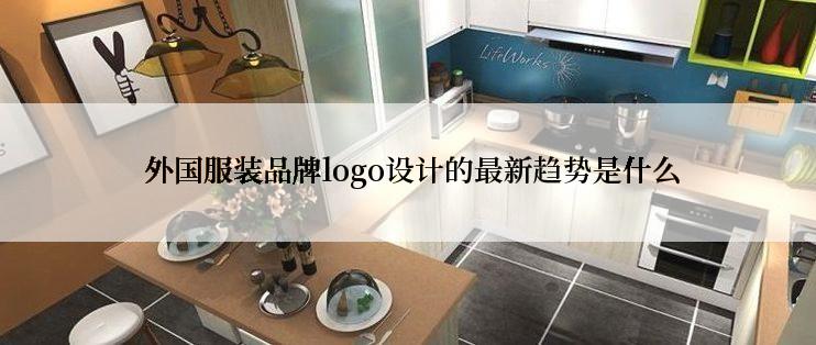  外国服装品牌logo设计的最新趋势是什么