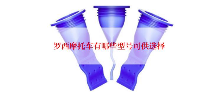 罗西摩托车有哪些型号可供选择