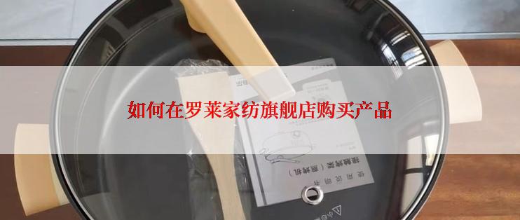 如何在罗莱家纺旗舰店购买产品