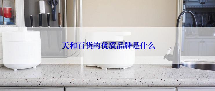  天和百货的优质品牌是什么