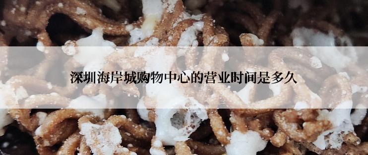 深圳海岸城购物中心的营业时间是多久