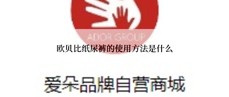 欧贝比纸尿裤的使用方法是什么