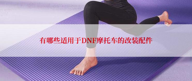 有哪些适用于DNF摩托车的改装配件