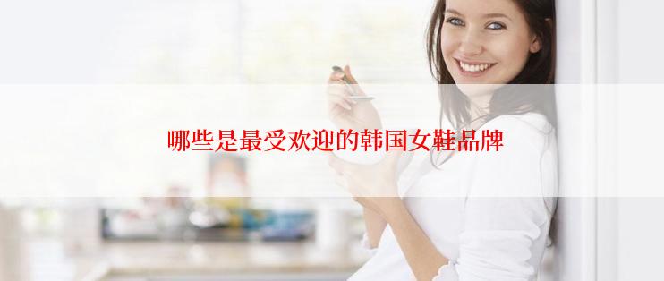  哪些是最受欢迎的韩国女鞋品牌