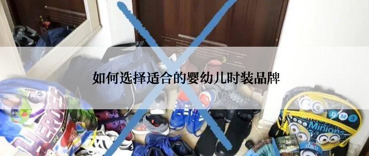  如何选择适合的婴幼儿时装品牌