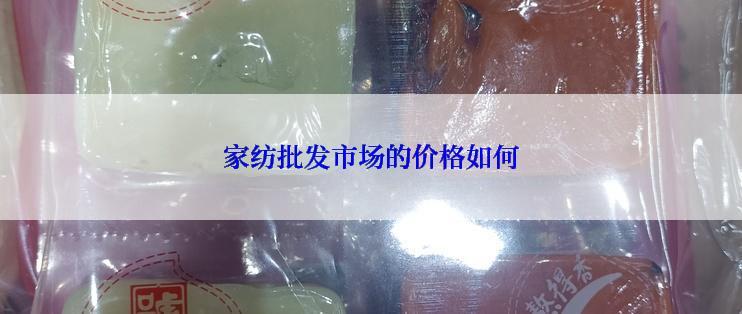 家纺批发市场的价格如何