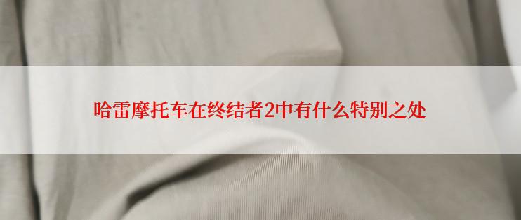 哈雷摩托车在终结者2中有什么特别之处