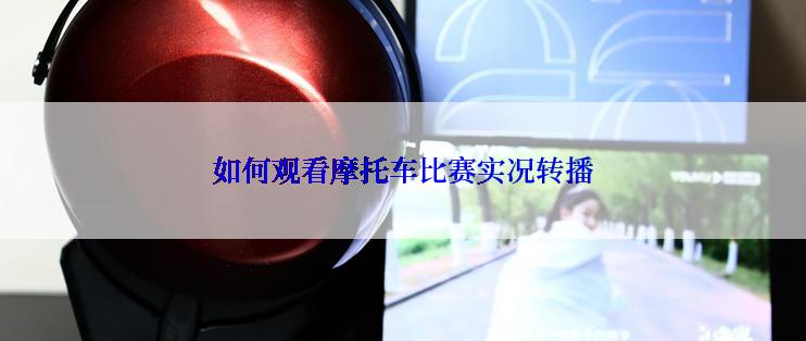 如何观看摩托车比赛实况转播