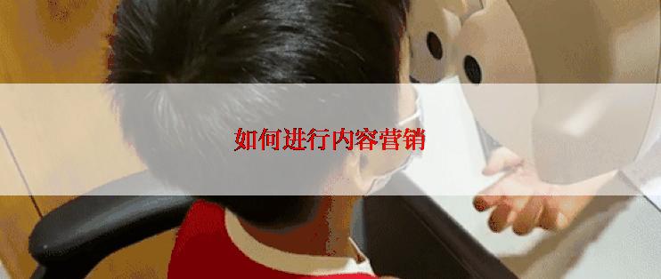 如何进行内容营销