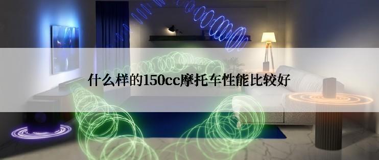 什么样的150cc摩托车性能比较好