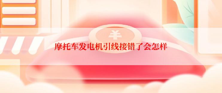 摩托车发电机引线接错了会怎样