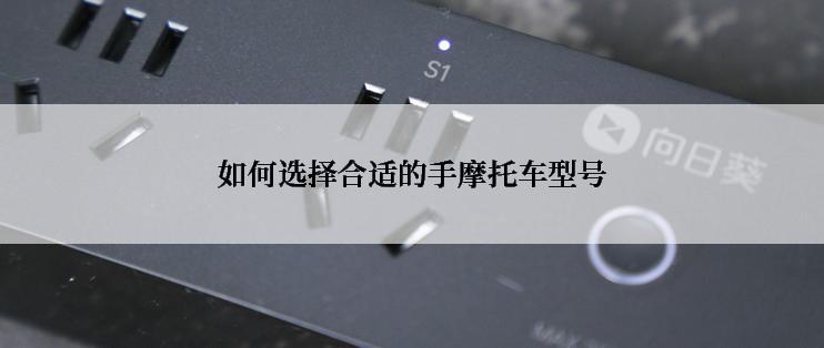 如何选择合适的手摩托车型号