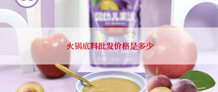  火锅底料批发价格是多少