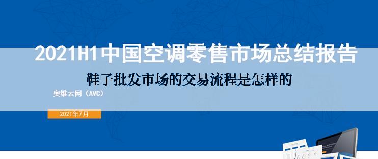 鞋子批发市场的交易流程是怎样的