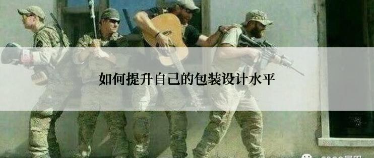 如何提升自己的包装设计水平