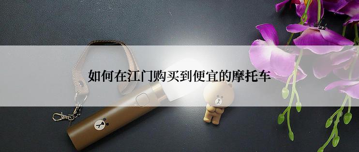 如何在江门购买到便宜的摩托车