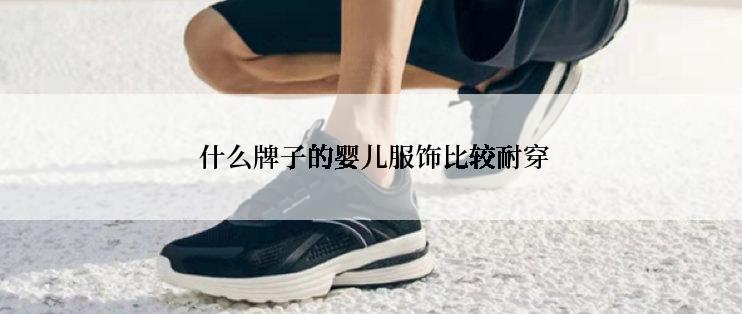  什么牌子的婴儿服饰比较耐穿