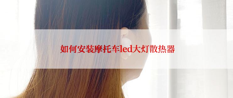  如何安装摩托车led大灯散热器