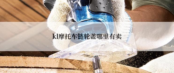 kl摩托车链轮盖哪里有卖