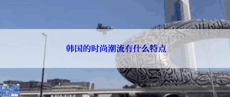  韩国的时尚潮流有什么特点