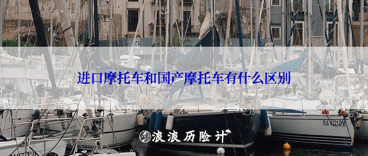 进口摩托车和国产摩托车有什么区别