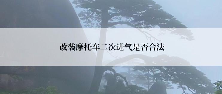  改装摩托车二次进气是否合法