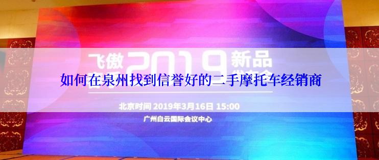  如何在泉州找到信誉好的二手摩托车经销商