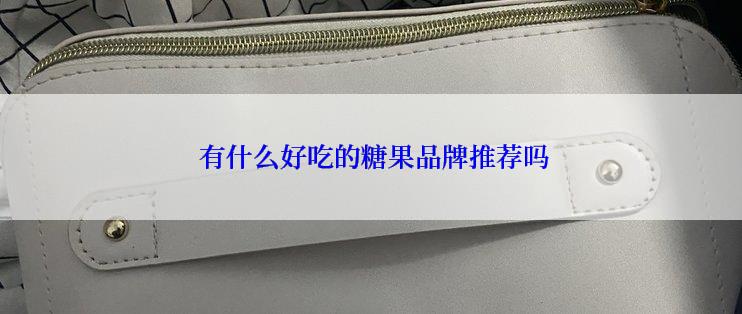  有什么好吃的糖果品牌推荐吗