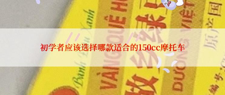 初学者应该选择哪款适合的150cc摩托车