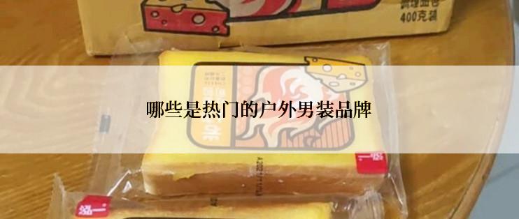 哪些是热门的户外男装品牌