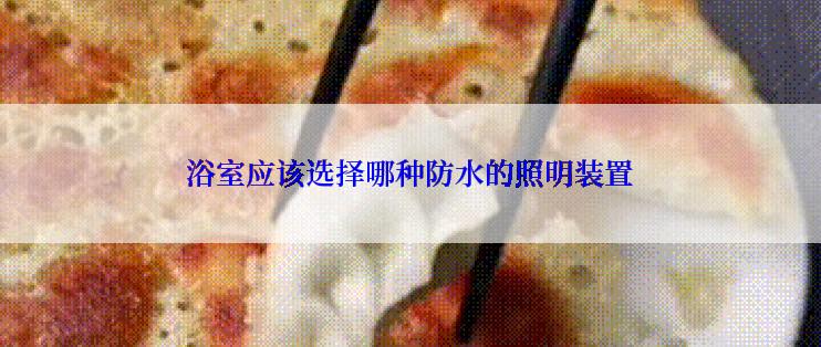 浴室应该选择哪种防水的照明装置