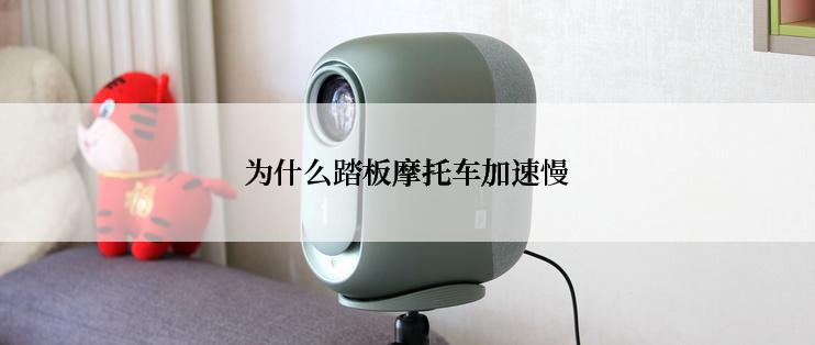 为什么踏板摩托车加速慢