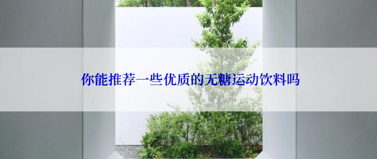  你能推荐一些优质的无糖运动饮料吗