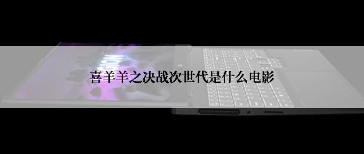 喜羊羊之决战次世代是什么电影