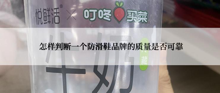  怎样判断一个防滑鞋品牌的质量是否可靠