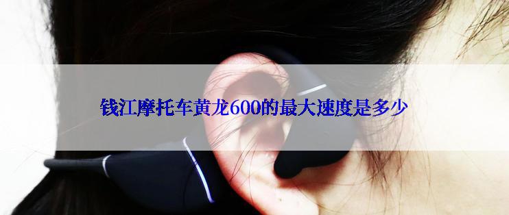 钱江摩托车黄龙600的最大速度是多少