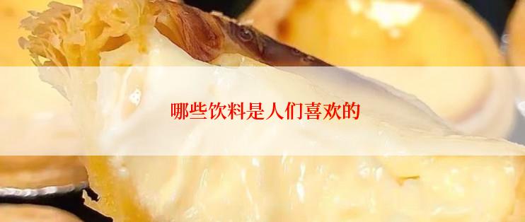  哪些饮料是人们喜欢的